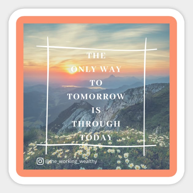 The Only Way to Tomorrow is Through Today Sticker by TheWorkingWealthy